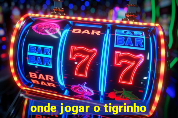 onde jogar o tigrinho