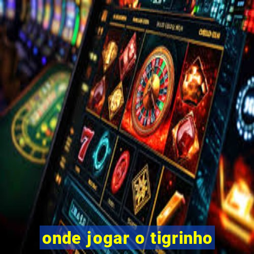 onde jogar o tigrinho