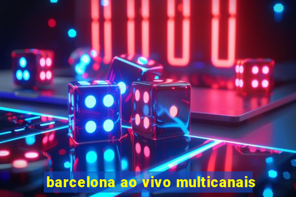 barcelona ao vivo multicanais