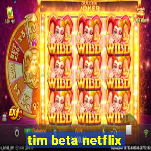 tim beta netflix