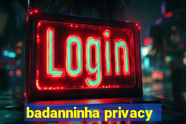 badanninha privacy