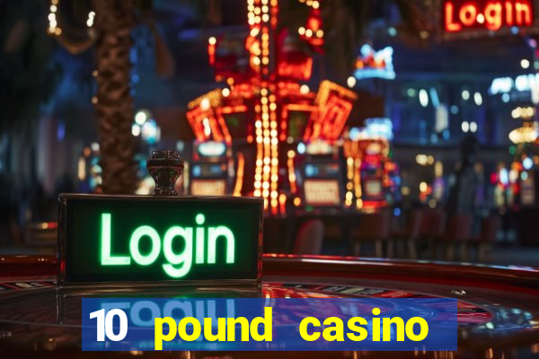 10 pound casino bonus no deposit