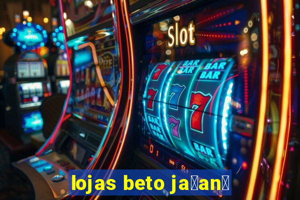 lojas beto ja莽an茫