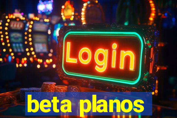 beta planos