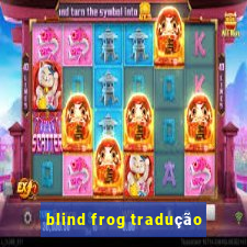 blind frog tradução