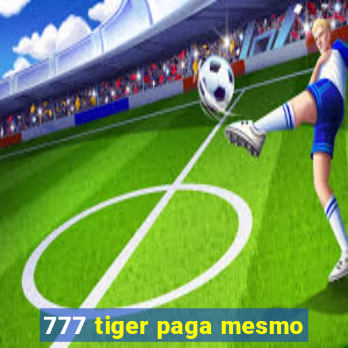 777 tiger paga mesmo