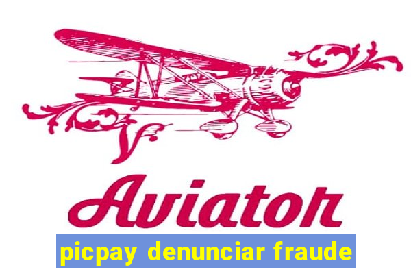 picpay denunciar fraude