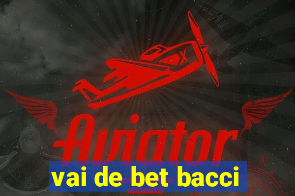 vai de bet bacci