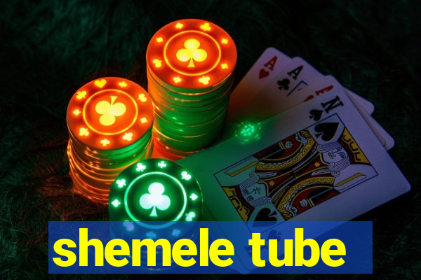 shemele tube