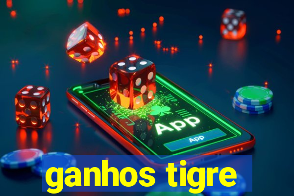 ganhos tigre