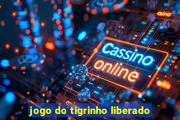 jogo do tigrinho liberado