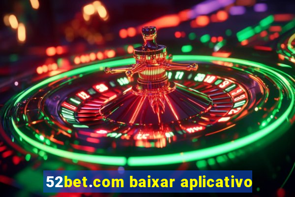 52bet.com baixar aplicativo