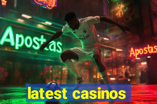 latest casinos