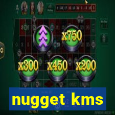 nugget kms