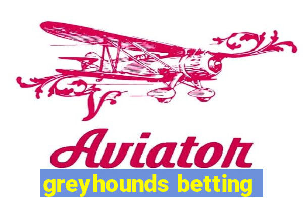 greyhounds betting