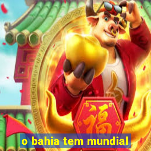 o bahia tem mundial