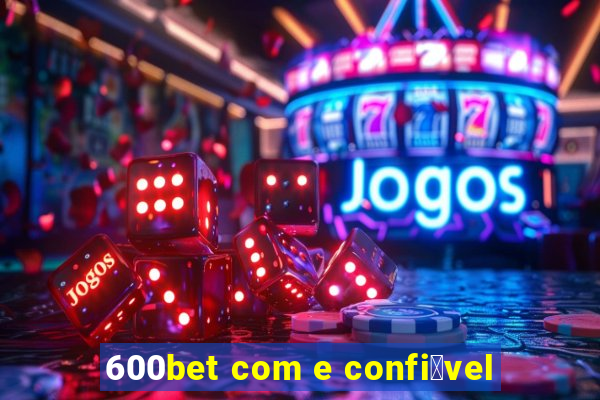 600bet com e confi谩vel