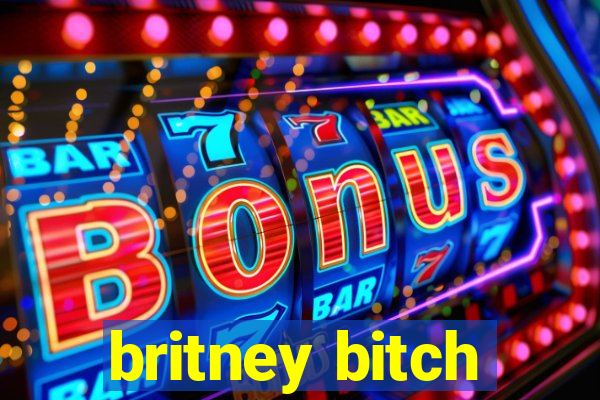 britney bitch