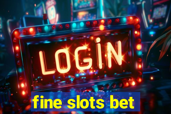 fine slots bet