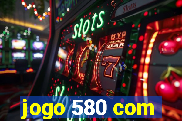 jogo 580 com