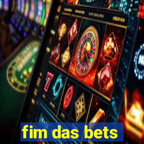 fim das bets