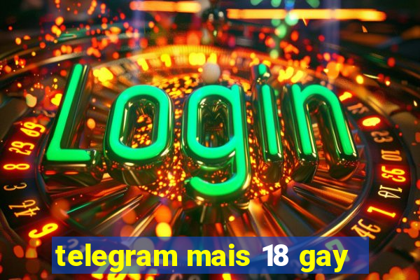 telegram mais 18 gay