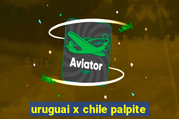 uruguai x chile palpite