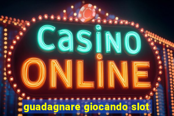 guadagnare giocando slot