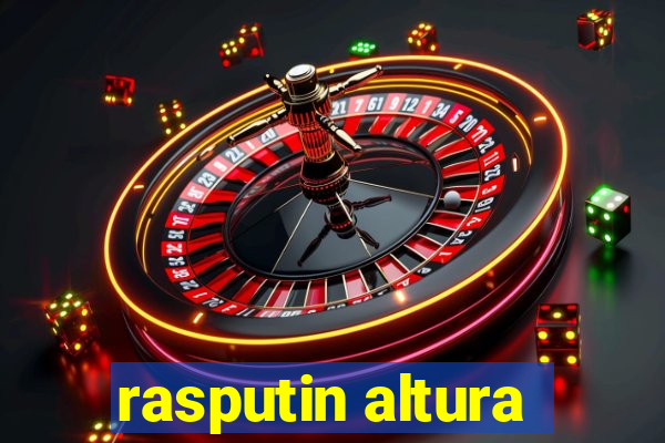 rasputin altura