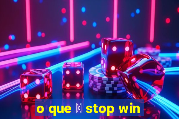 o que 茅 stop win