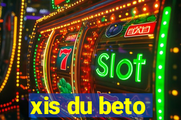 xis du beto