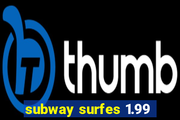 subway surfes 1.99