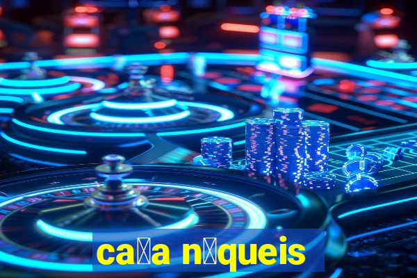 ca莽a n铆queis