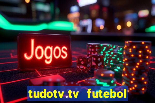 tudotv.tv futebol ao vivo