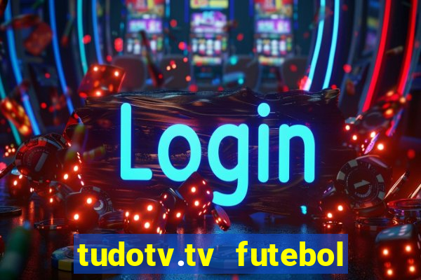 tudotv.tv futebol ao vivo