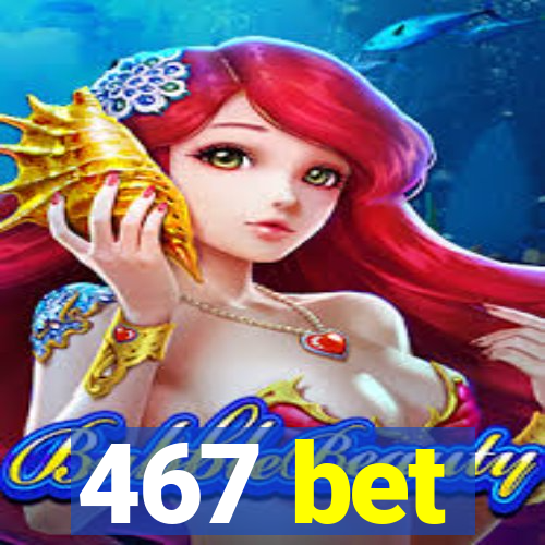 467 bet