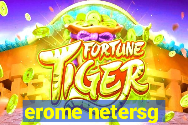 erome netersg