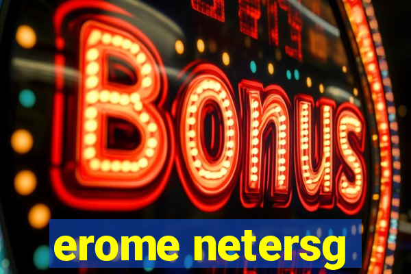 erome netersg