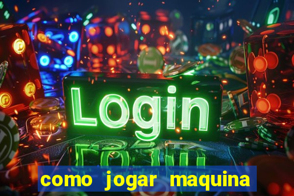 como jogar maquina de cassino