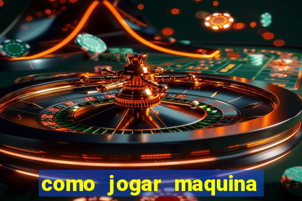 como jogar maquina de cassino