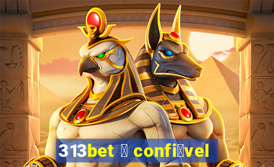 313bet 茅 confi谩vel