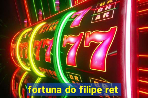 fortuna do filipe ret