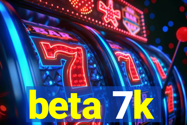 beta 7k