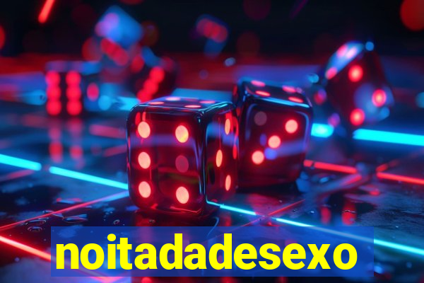 noitadadesexo