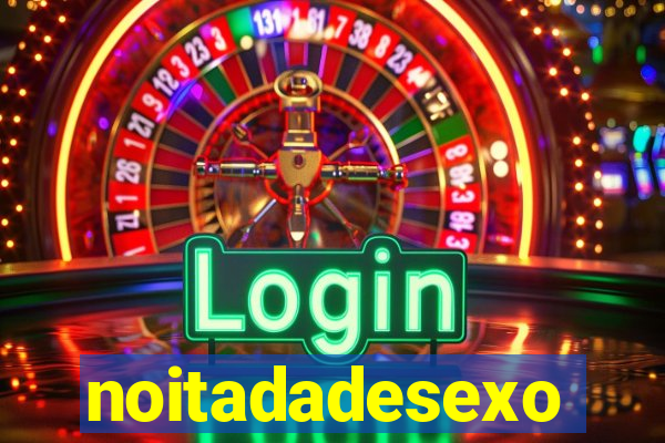 noitadadesexo