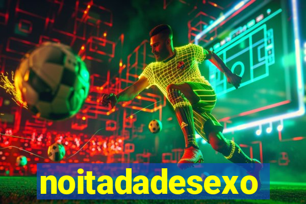 noitadadesexo