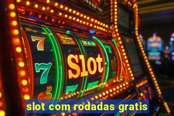 slot com rodadas gratis