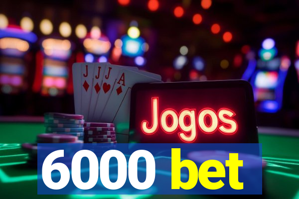 6000 bet