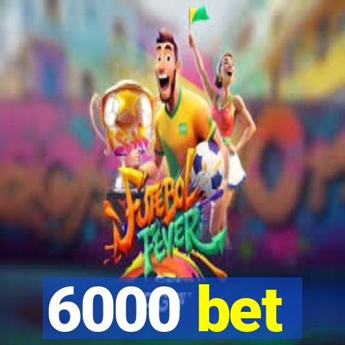 6000 bet