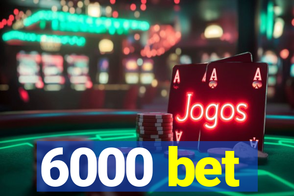 6000 bet